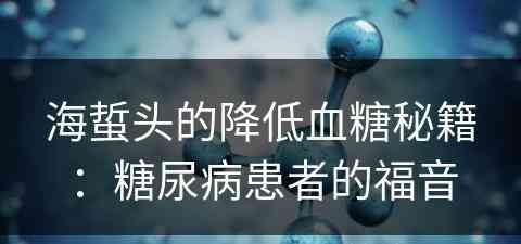 海蜇头的降低血糖秘籍：糖尿病患者的福音